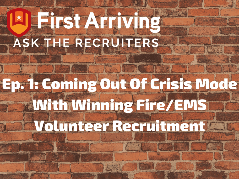 Brick wall background with "First Arriving Ask The Recruiters" at the top and text reading "Ep. 1: Coming Out Of Crisis Mode With Winning Fire/EMS Volunteer Recruitment" in bold white letters.