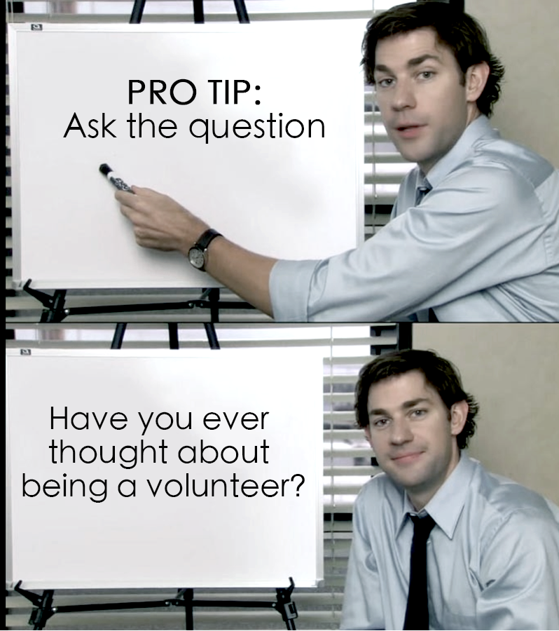 Two-panel meme with a man in a dress shirt pointing to a whiteboard. Top panel text: "PRO TIP: Ask the question." Bottom panel text: "Have you ever thought about being a volunteer?.