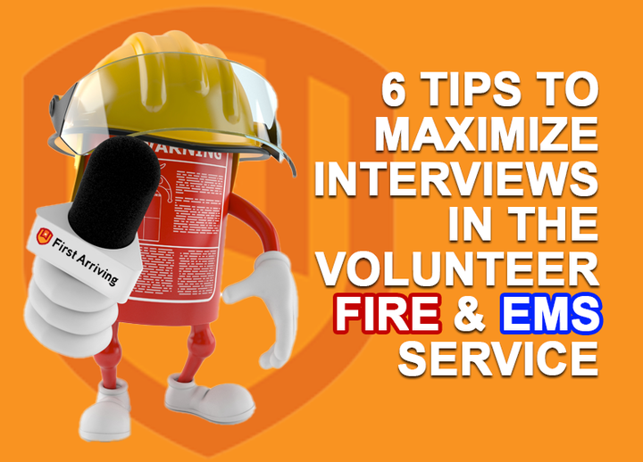 A cartoon fire extinguisher with arms, legs, and a helmet holds a microphone labeled “First Arriving.” Text reads: “6 tips to maximize interviews in the volunteer fire & EMS service.”.